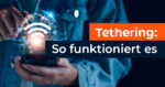 Tethering: So funktioniert es
