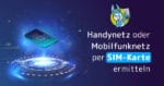 So kannst Du das Handynetz oder Mobilfunknetz per SIM-Karte ermitteln